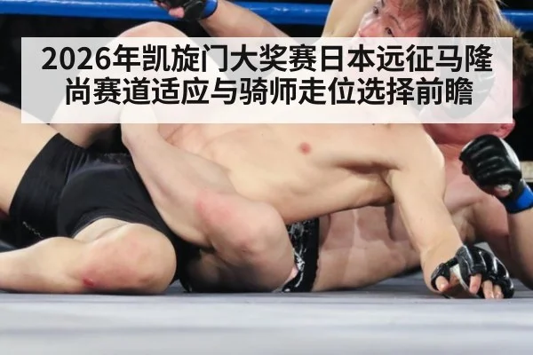 2026年凯旋门大奖赛日本远征马隆尚赛道适应与骑师走位选择前瞻